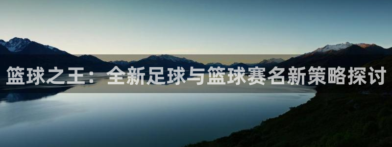 篮球之王：全新足球与篮球赛名新策略探讨