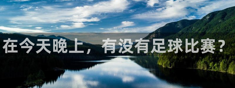 壹号电子游戏链接：在今天晚上，有没有足球比赛？